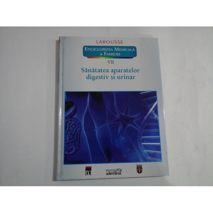 SANATATEA APARATELOR DIGESTIV SI URINAR  -  ENCICLOPEDIA MEDICALA A FAMILIEI  -  VOLUMUL VII  -  LAROUSSE